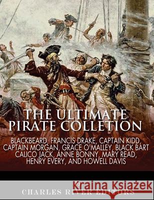 The Ultimate Pirate Collection: Blackbeard, Francis Drake, Captain Kidd, Captain Morgan, Grace O'Malley, Black Bart, Calico Jack, Anne Bonny, Mary Rea Charles River Editors 9781542767613 Createspace Independent Publishing Platform - książka