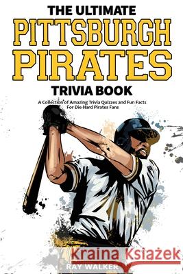 The Ultimate Pittsburgh Pirates Trivia Book: A Collection of Amazing Trivia Quizzes and Fun Facts for Die-Hard Pirates Fans! Ray Walker 9781953563637 Hrp House - książka