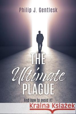 The Ultimate Plague: And how to avoid it! Philip J. Gentlesk 9781662842894 Xulon Press - książka