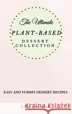 The Ultimate Plant-Based Dessert Collection: Easy and Yummy Dessert Recipes Luke Gorman 9781802772791 Luke Gorman - książka