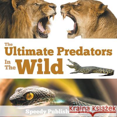 The Ultimate Predators In The Wild Speedy Publishing LLC 9781635011098 Speedy Publishing LLC - książka