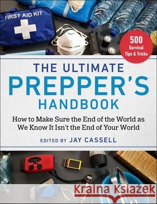 The Ultimate Prepper's Handbook: How to Make Sure the End of the World as We Know It Isn't the End of Your World Jay Cassell 9781510768345 Skyhorse Publishing - książka