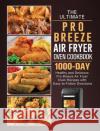 The Ultimate Pro Breeze Air Fryer Oven Cookbook: 1000-Day Healthy and Delicious Pro Breeze Air Fryer Oven Recipes with Easy-to-Follow Directions Jose Carranza 9781803209807 Jose Carranza
