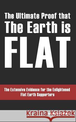 The Ultimate Proof that The Earth is Flat: The Extensive Evidence for the Enlightened Flat Earth Supporters Meoo Meoo Th Andrej Maver 9781095351710 Independently Published - książka