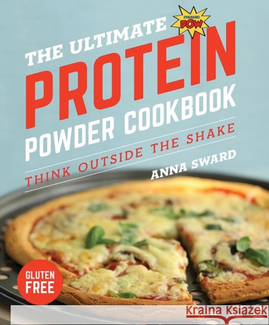 The Ultimate Protein Powder Cookbook: Think Outside the Shake Anna Sward 9781682681701 Countryman Press - książka