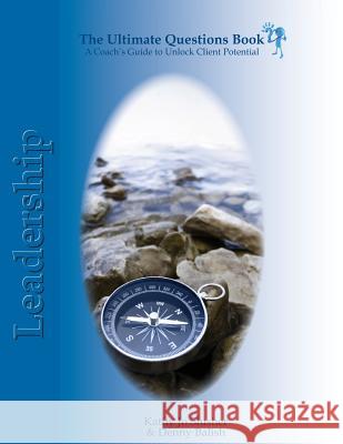 The Ultimate Questions Book - Leadership: A Coach's Guide to Unlock Client Potential Kathy Jo Slusher-Haas Denny Balish 9780985721121 Marketing Tao - książka