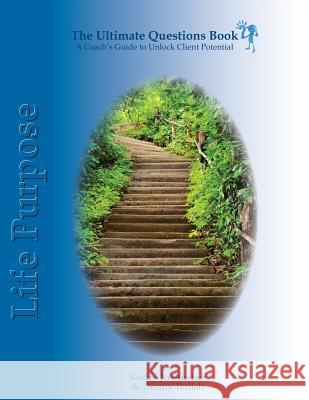 The Ultimate Questions Book - Life Purpose: A Coach's Guide to Unlock Client Potential Kathy Jo Slusher Denny Balish 9780985721152 Marketing Tao - książka