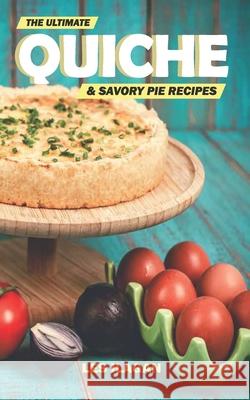 The Ultimate Quiche & Savory Pie Recipes Les Ilagan 9781518744402 Createspace Independent Publishing Platform - książka