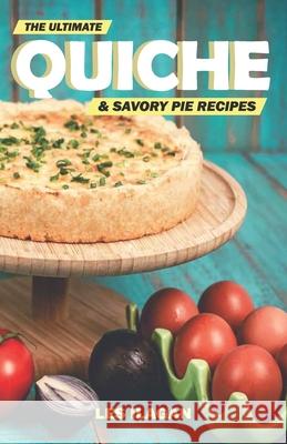 The Ultimate Quiche & Savory Pie Recipes Les Ilagan 9781523695256 Createspace Independent Publishing Platform - książka