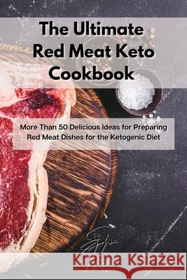 The Ultimate Red Meat Keto Cookbook: More Than 50 Delicious Ideas for Preparing Red Meat Dishes for the Ketogenic Diet Elisa Hayes 9781803117300 Elisa Hayes - książka
