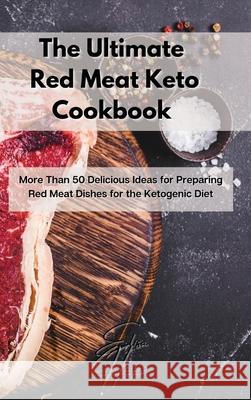 The Ultimate Red Meat Keto Cookbook: More Than 50 Delicious Ideas for Preparing Red Meat Dishes for the Ketogenic Diet Elisa Hayes 9781803123608 Elisa Hayes - książka