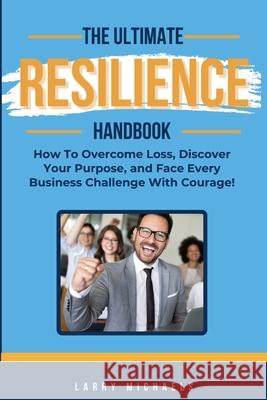 The Ultimate Resilience Handbook: How to overcome loss, discover your purpose, and face every business challenge with courage! Larry Michaels 9789694792804 Publishdrive - książka