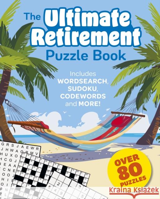 The Ultimate Retirement Puzzle Book: Includes Wordsearch, Sudoku, Codewords and More! Eric Saunders 9781398849730 Arcturus Publishing Ltd - książka