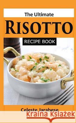 The Ultimate Risotto Recipe Book Celeste Jarabese 9781517384814 Createspace Independent Publishing Platform - książka