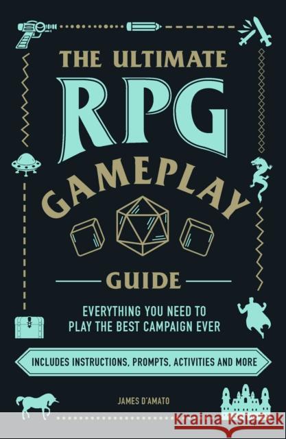 The Ultimate RPG Gameplay Guide: Role-Play the Best Campaign Ever—No Matter the Game! James D’Amato 9781507210932 Adams Media Corporation - książka