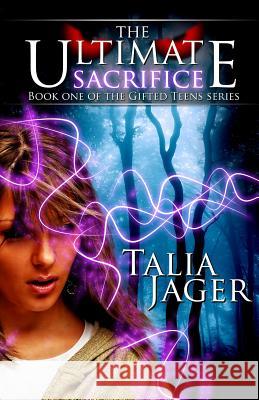 The Ultimate Sacrifice: Book One of The Gifted Teens Series Jager, Talia 9781495991394 Createspace - książka