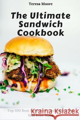 The Ultimate Sandwich Cookbook: Top 100 Best Sandwich Cookbooks You Will Ever Need Teresa Moore 9781728896991 Independently Published - książka