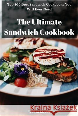 The Ultimate Sandwich Cookbook: Top 200 Best Sandwich Cookbooks You Will Ever Need Teresa Moore 9781728920061 Independently Published - książka