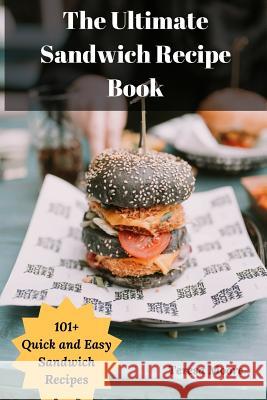 The Ultimate Sandwich Recipe Book: 101+ Quick and Easy Sandwich Recipes Teresa Moore 9781728898681 Independently Published - książka