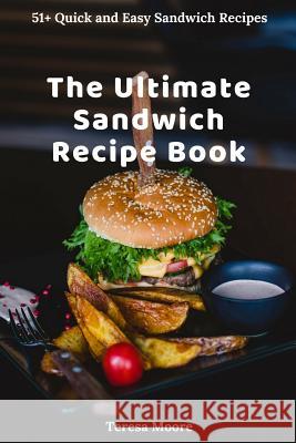 The Ultimate Sandwich Recipe Book: 51+ Quick and Easy Sandwich Recipes Teresa Moore 9781726622431 Independently Published - książka