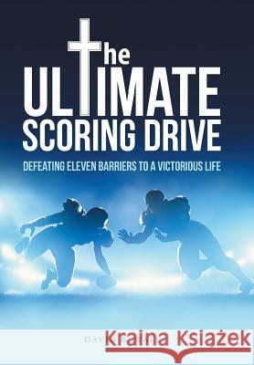 The Ultimate Scoring Drive: Defeating Eleven Barriers to a Victorious Life David B. Wall 9781512707632 WestBow Press - książka