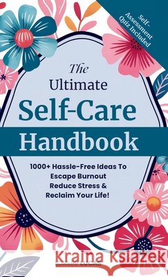 The Ultimate Self-Care Handbook: 1000+ Hassle-Free Ideas to Escape Burnout, Reduce Stress, and Reclaim Your Life Lorilee Lucas 9781965625002 Everwell Publishing - książka