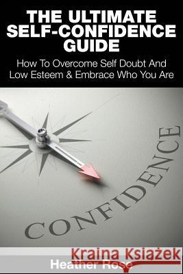 The Ultimate Self-Confidence Guide: Your Guide To Building Self-Confidence & To A Better Confident You Heather Rose 9781635015485 Speedy Publishing LLC - książka