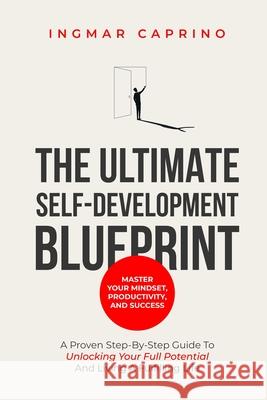 The ultimate self-development blueprint Master your mindset, productivity and success: A proven step by step guide to unlocking your full potential an Ingmar Caprino 9789083556406 Tufore - książka