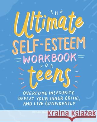 The Ultimate Self-Esteem Workbook for Teens: Overcome Insecurity, Defeat Your Inner Critic, and Live Confidently Mega, Lpc Maccutcheon 9781641526104 Althea Press - książka