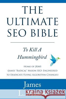 The Ultimate SEO Bible: To Kill a Hummingbird Mason, James L. 9781494834401 Createspace - książka