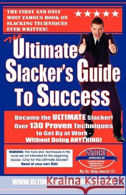 The Ultimate Slacker's Guide To Success: Over 130 Ways To Get By At Work Without Doing Anything! Ascot III, Skip 9781438219196 Createspace - książka