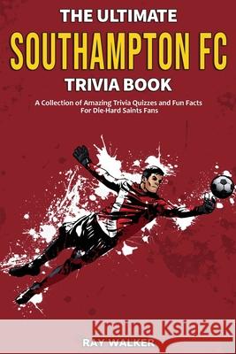 The Ultimate Southampton FC Trivia Book: A Collection of Amazing Trivia Quizzes and Fun Facts for Die-Hard Saints Fans! Ray Walker 9781953563804 Hrp House - książka