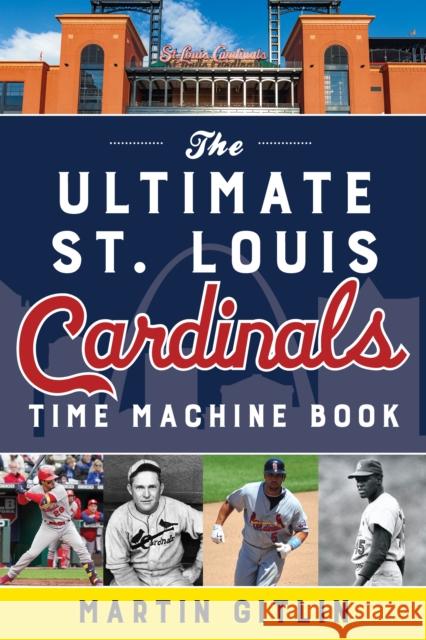 The Ultimate St. Louis Cardinals Time Machine Book Martin Gitlin 9781493067077 Lyons Press - książka