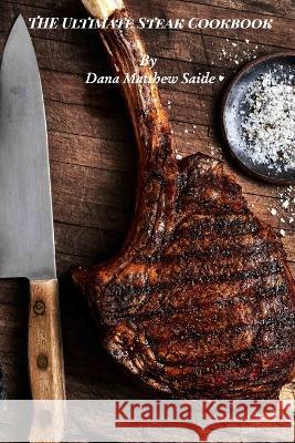 The Ultimate Steak Cookbook Dana Saide 9798211461611 Blurb - książka