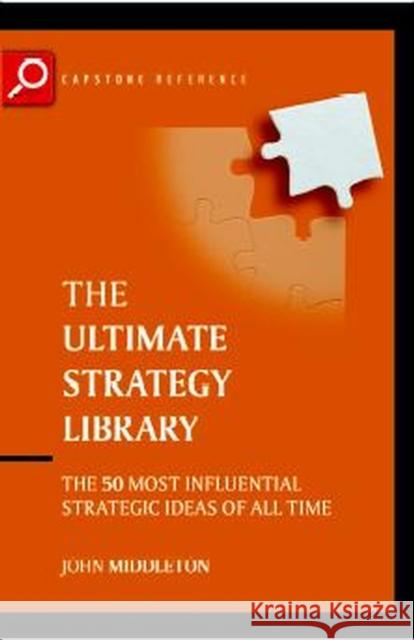 The Ultimate Strategy Library: The 50 Most Influential Strategic Ideas of All Time Middleton, John 9781841121802 Capstone Publishing - książka