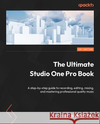 The Ultimate Studio One Pro Book Doruk Somunkiran 9781803241012 Packt Publishing Limited - książka