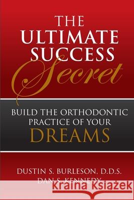 The Ultimate Success Secret: Build the Orthodontic Practice of Your Dreams Dustin Burleson 9780991346813 Burleson Media Group - książka