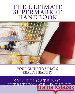 The ULTIMATE Supermarket Handbook: Your guide to what's really healthy Floate, Kylie 9781480135253 Createspace - książka