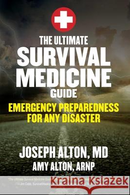 The Ultimate Survival Medicine Guide: Emergency Preparedness for Any Disaster Joseph Alton 9781629147703 Skyhorse Publishing - książka