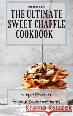 The Ultimate Sweet Chaffle Cookbook: Simple Recipes for your Sweet Moments Imogene Cook 9781802771381 Imogene Cook - książka