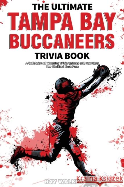 The Ultimate Tampa Bay Buccaneers Trivia Book: A Collection of Amazing Trivia Quizzes and Fun Facts for Die-Hard Bucs Fans! Ray Walker 9781956908008 Hrp House - książka