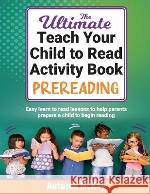 The Ultimate Teach Your Child to Read Activity Book - Prereading: Easy learn to read lessons to help parents prepare a child to begin reading Autumn McKay   9781952016486 Creative Ideas Publishing - książka