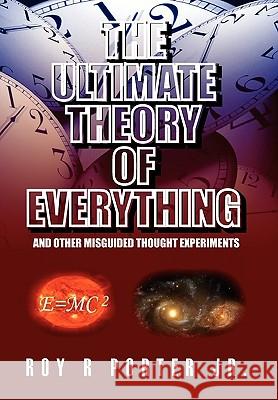 The Ultimate Theory of Everything Roy R. Jr. Porter 9781453543603 Xlibris Corporation - książka