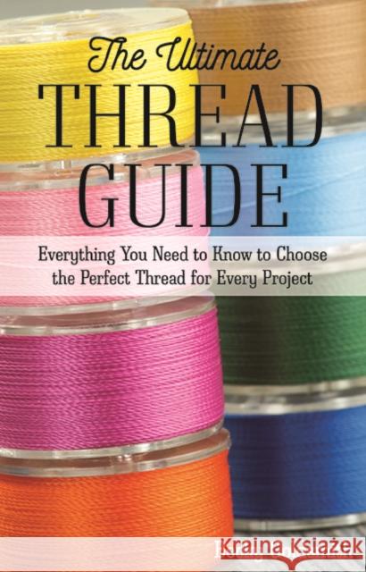 The Ultimate Thread Guide: Everything You Need to Know to Choose the Perfect Thread for Every Project Becky Goldsmith 9781617458705 C & T Publishing - książka