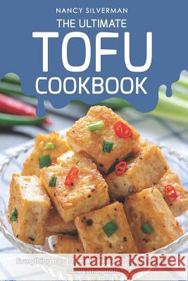 The Ultimate Tofu Cookbook: Everything You Need to Know about Cooking and Eating Tofu Nancy Silverman 9781093687392 Independently Published - książka