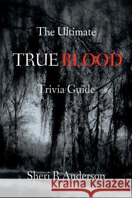 The Ultimate TRUE BLOOD Trivia Guide Anderson, Sheri R. 9780615508788 St. Tropez Media - książka