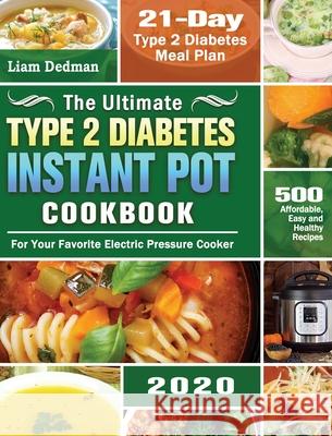 The Ultimate Type 2 Diabetes Instant Pot Cookbook 2020: 500 Affordable, Easy and Healthy Recipes with 21-Day Type 2 Diabetes Meal Plan for Your Favori Liam Dedman 9781649846815 Liam Dedman - książka