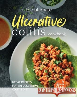 The Ultimate Ulcerative Colitis Cookbook: Great Recipes for an Ulcerative Colitis Diet Alicia T White   9798366264525 Independently Published - książka