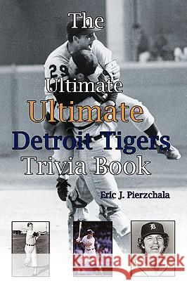 The Ultimate Ultimate Detroit Tigers Trivia Book: A Journey Through Detroit Tiger History By Way of Trivia Pierzchala, Eric J. 9780595420353 iUniverse - książka
