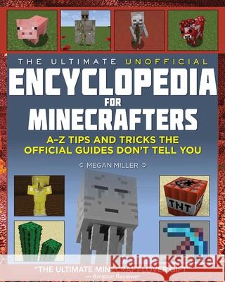 The Ultimate Unofficial Encyclopedia for Minecrafters: An A - Z Book of Tips and Tricks the Official Guides Don't Teach You Miller, Megan 9781634506984 Sky Pony Press - książka